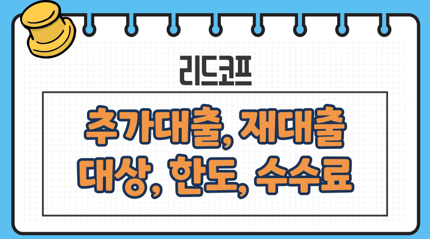 리드코프 추가대출, 재대출 대상, 한도, 수수료, 제출서류